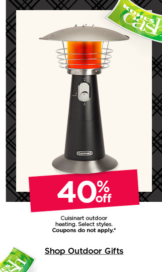 40% off cuisinart outdoor heating. select styles. coupons do not apply. shop outdoor gifts.