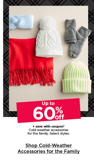 up to 60% off plus save with coupon on cold weather accessories for the family. select styles. shop cold weather accessories for the family.