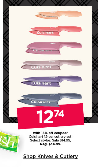 12.74 with 15% off coupon Cuisinart 12-pc cutlery set. select styles. sale 14.99. shop knives and cutlery.