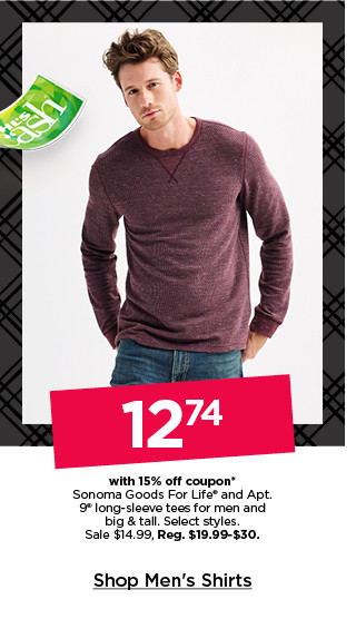 12.74 with 15% off coupon on sonoma goods for life and apt 9 long sleeve tees for men and big and tall. shop men's shirts.