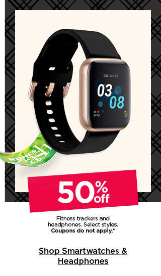 50% off fitness trackers and headphones. select styles. coupons do not apply. shop smartwatches and headphones.