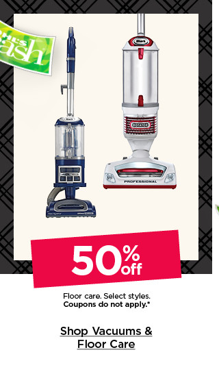 50% off floor care. select styles. coupons do not apply. shop vacuums and floor care.