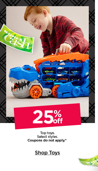 25% off top toys. select styles. coupons do not apply. shop toys.