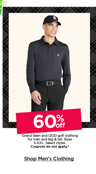 60% off grand slam and izod golf clothing for men and big and tall. select styles. coupons do not apply. shop men's clothing.