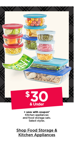 $30 and under plus save with coupon kitchen appliances and food storage sets. select styles. shop food storage and kitchen appliances.