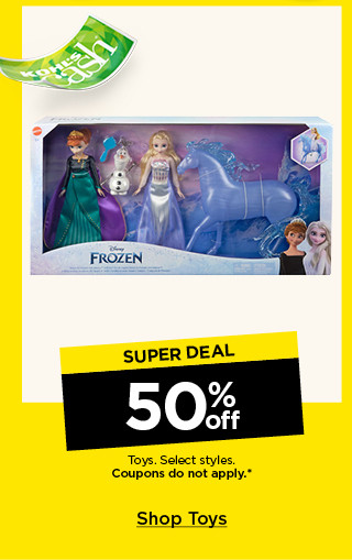 super deal. 50% off toys. select styles. coupons do not apply. shop toys.