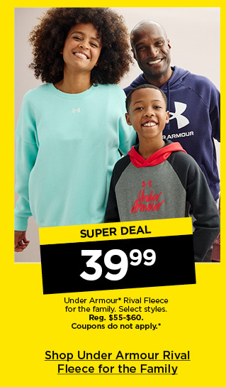 super deal. $39.99 under armour rival fleece for the family. select styles. coupons do not apply. shop