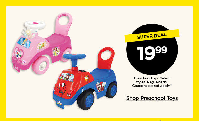 super deal. 19.99 preschool toys. select styles. coupons do not apply. shop preschool toys.