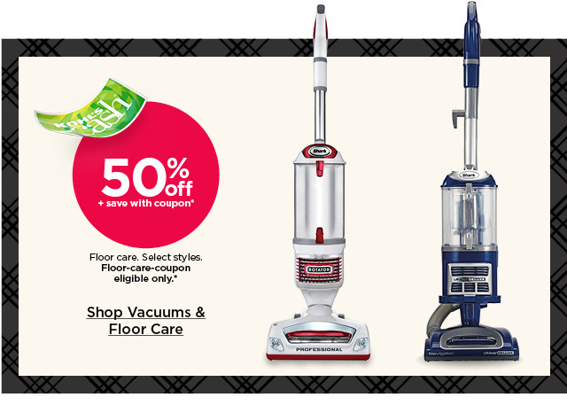 50% off plus save with coupon floor care. select styles. floor-care-coupon eligible only. shop vacuums and floor care.