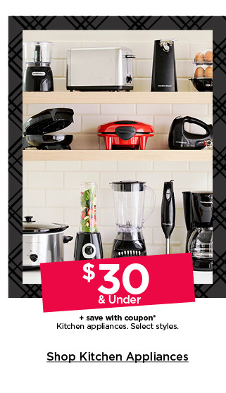 $30 and under plus save with coupon kitchen appliances. select styles. shop kitchen appliances.