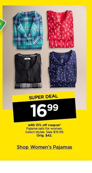 super deal. $16.99 with 15% off coupon pajama sets for women. select styles. shop women's pajamas.