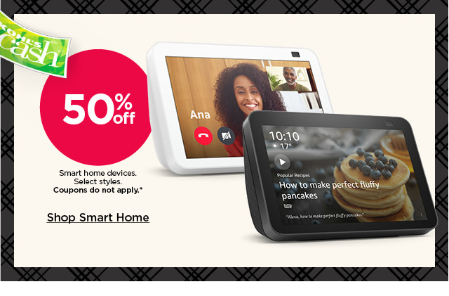 50% off smart home devices. select styles. coupons do not apply. shop smart home.