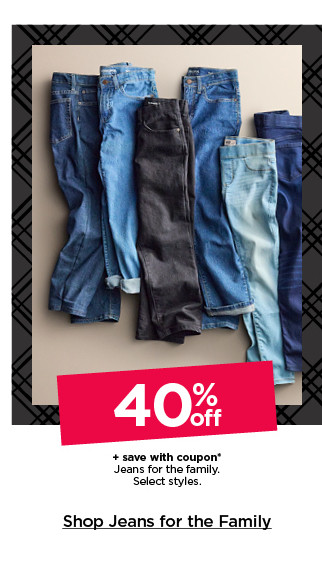 40% off plus save with coupon jeans for the family. select styles. shop jeans for the family.