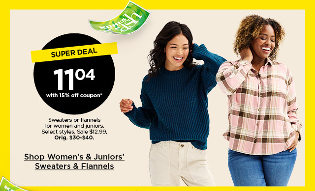 super deal. $11.04 with 15% off coupon sweaters or flannels for women and juniors. select styles. shop women's & juniors' flannels & cozy tops.