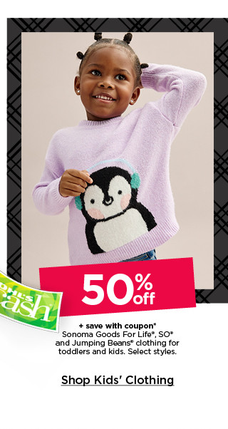 50% off plus save with coupon on sonoma goods for life, so and jumping beans clothing for toddlers and kids. select styles. shop kids' clothing.