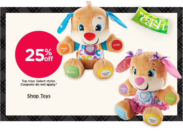 25% off top toys. select styles. coupons do not apply. shop toys.