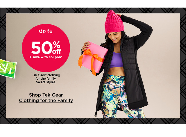 up to 50% off plus save with coupon tek gear clothing for the family. select styles. shop now.