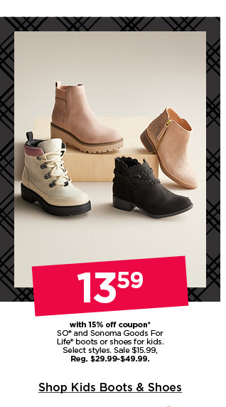 13.59 with 15% off coupon on so and sonoma goods for life boots or shoes for kids. select styles. shop kids' boots and shoes.