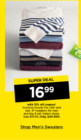 super deal 16.99 with 15% off coupon on sonoma goods for life and apt 9 sweaters for men and big and tall. select styles. shop men's sweaters.