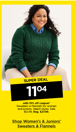 super deal. $11.04 with 15% off coupon sweaters or flannels for women and juniors. select styles. shop women's & juniors' flannels & cozy tops.