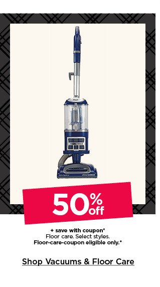 50% off plus save with coupon floor care. select styles. floor-care-coupon eligible only. shop vacuums and floor care.