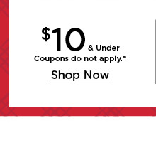 $10 and under. coupons do not apply. shop now.