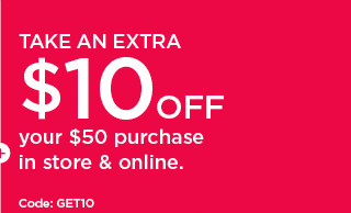 take an extra $10 off your $50 purchase in store and online. shop now.