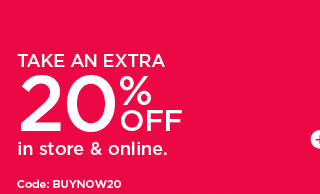 take an extra 20% off in store and online. shop now.