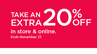 take an extra 20% off in store and online. shop now.