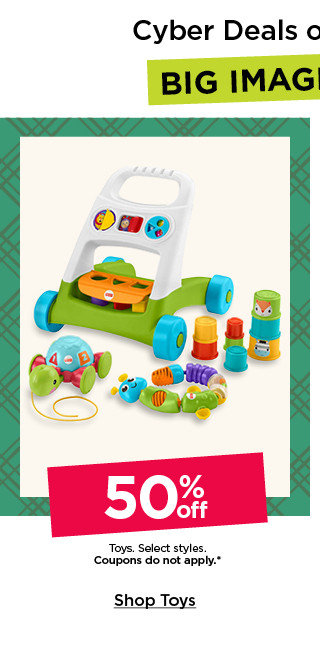 50% off toys. select styles. coupons do not apply. shop toys.