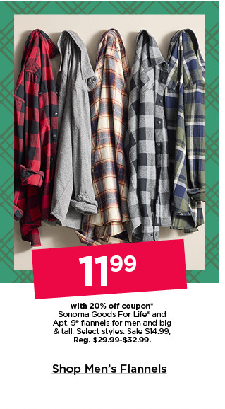 11.99 with 20% off coupon on sonoma goods for life and apt 9 flannels for men and big and tall. select styles. shop men's flannels.