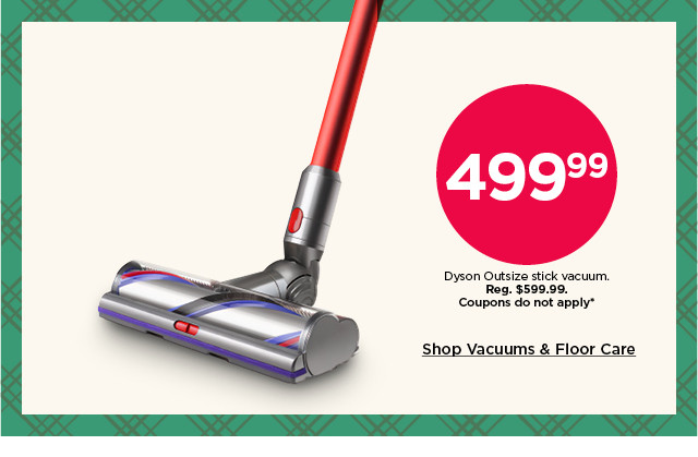 499.99 dyson outsize stick vacuum. coupons do not apply. shop vacuums and floor care.