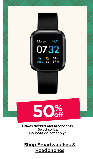 50% off fitness trackers and headphones. select styles. coupons do not apply. shop smartwatches and headphones.