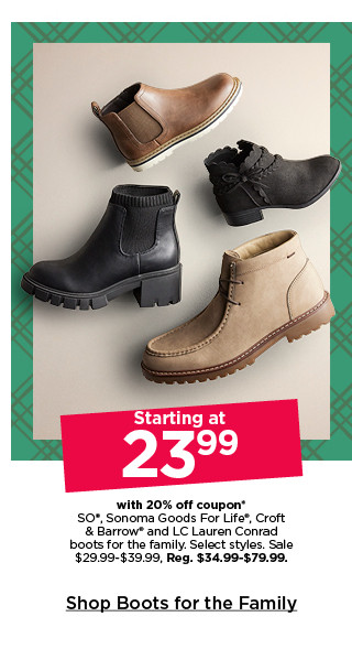 starting at 23.99 with 20% off coupon on so, sonoma goods for life and LC lauren conrad boots for the family. select styles. shop boots for the family.