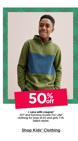 50% off plus save with coupon on so and sonoma goods for life clothing for boys and girls. select styles. shop kids' clothing.