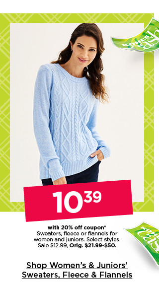 $10.39 with 20% off coupon sweaters, fleece or flannels for women and juniors. select styles. shop women's & juniors' sweaters, fleece & flannels.