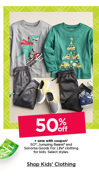 50% off plus save with coupon on so, jumping beans and sonoma goods for life clothing for kids. select styles. shop kids' clothing.