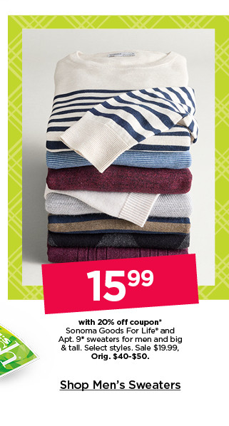 15.99 with 20% off coupon on sonoma goods for life and apt 9 sweaters for men and big and tall. select styles. shop men's sweaters.