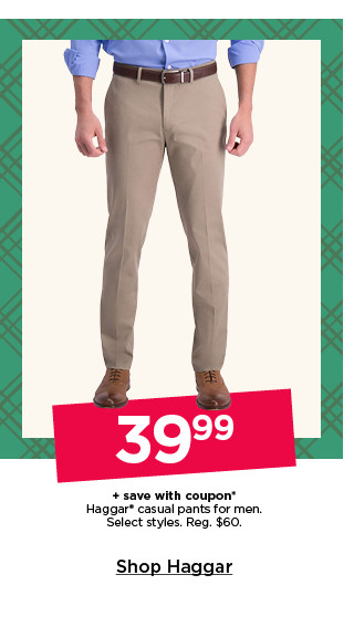 39.99 plus save with coupon on haggar casual pants for men. select styles. shop haggar.