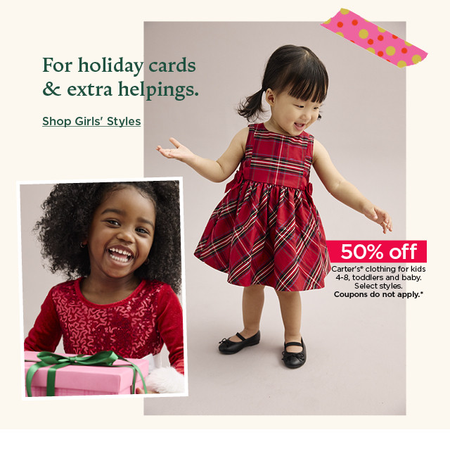 50% off carter's clothing for kids, toddlers and baby. select styles. coupons do not apply. shop girls' styles.