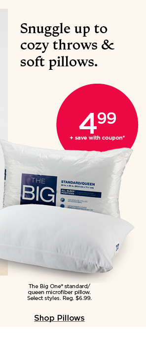 starting at 4.99 plus save with coupon on the big one pillows. select styles. shop pillows.l