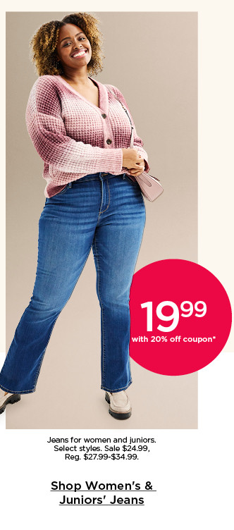 19.99 with 20% off coupon jeans for women and juniors. select styles. shop women's and juniors' jeans.