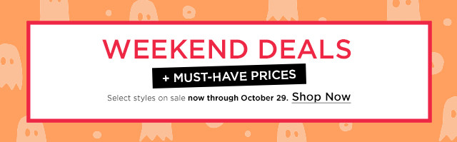 weekend deals and must have prices. select styles on sale. shop now.