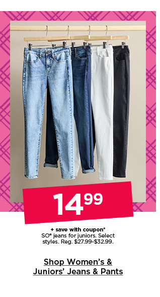 $14.99 plus save with coupon jeans for women and juniors. select styles. shop women's & juniors' Jeans & pants.