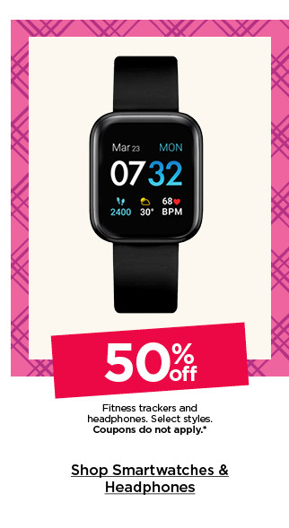 50% off fitness trackers and headphones. select styles. coupons do not apply. shop smartwatches and headphones.