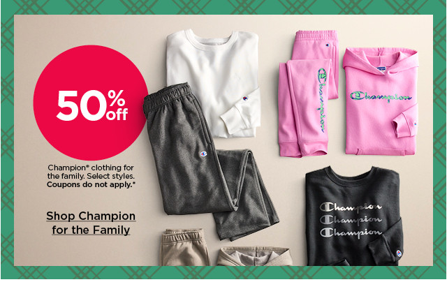 50% off champion clothing for the family. select styles. coupons do not apply. shop champion for the family.