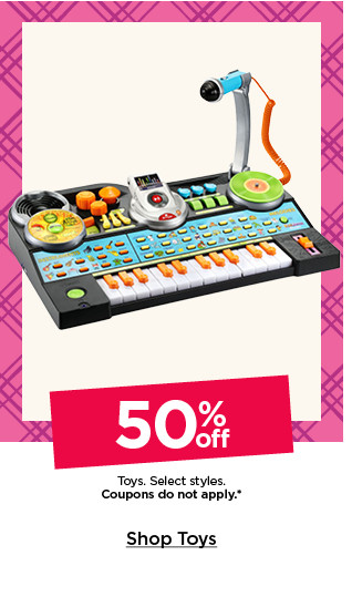 50% off toys. select styles. coupons do not apply. shop toys.