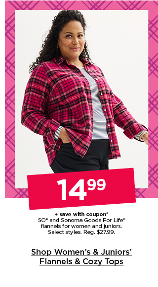 $14.99 plus save with coupon flannels for women and juniors. select styles. shop women's & juniors' flannels & cozy tops.