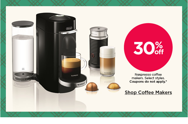 30% off nespresso coffee makers. select styles. coupons do not apply. shop coffee makers.