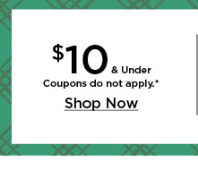 $10 and under . coupons do not apply. shop now.